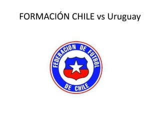 FORMACIÓN CHILE vs Uruguay
 