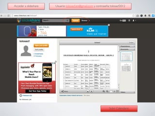 Acceder a slideshare	

   Usuario: tolosacf.sm@gmail.com y contraseña: tolosacf2012	





                                                                       Subir Calendario	

 