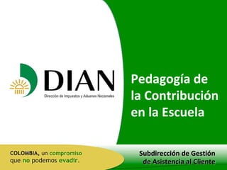 Subdirección de Gestión de Asistencia al Cliente Pedagogía de la Contribución en la Escuela 