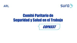 Comité Paritario de
Seguridad y Salud en el Trabajo
COPASST
 