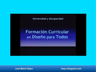 José María Olayo olayo.blogspot.com
Formación Curricular
en Diseño para Todos
Universidad y discapacidad
 