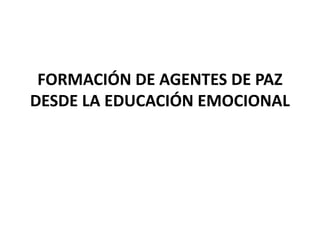 FORMACIÓN DE AGENTES DE PAZ
DESDE LA EDUCACIÓN EMOCIONAL
 