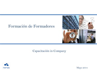 Formación de Formadores
Mayo 2014
Capacitación in Company
 