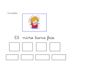 Completa:




      El niño tiene frío.
 