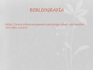 BIBLIOGRAFÍA
• http://www.ehowenespanol.com/propiedades-del-nailon-
610-info_257501/
 