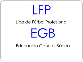 LFPLiga de Fútbol ProfesionalEGBEducación General Básica