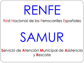 RENFERed Nacional de los Ferrocarriles EspañolesSAMURServicio de Atención Municipal de Asistencia y Rescate