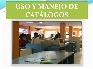 USO Y MANEJO DE
  CATÁLOGOS
 