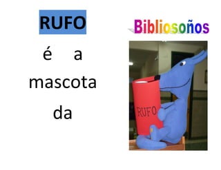 RUFO
 é a
mascota
  da
 
