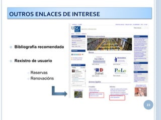  Bibliografía recomendada
 Rexistro de usuario
 Reservas
 Renovacións
23
OUTROS ENLACES DE INTERESE
 