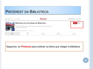 PINTEREST DA BIBLIOTECA
33
Seguenos en Pinterest para coñecer os libros que chegan á biblioteca
 