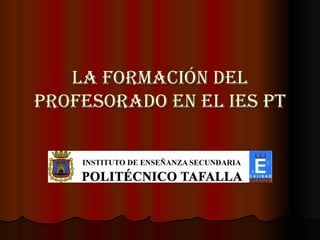 LA FORMACIÓN DEL PROFESORADO EN EL IES PT 