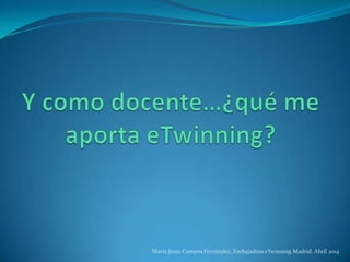 María Jesús Campos Fernández. Embajadora eTwinning Madrid. Abril 2014
 