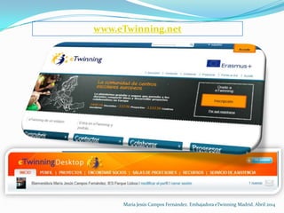 www.eTwinning.net
María Jesús Campos Fernández. Embajadora eTwinning Madrid. Abril 2014
 