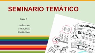 SEMINARIO TEMÁTICO
Grupo 1:
- Melisa Arias
- Anibal Artaza
- Mariel Caldas
 