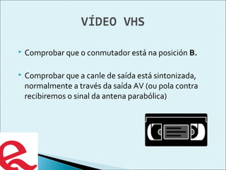  Comprobar que o conmutador está en posición C.
 Lembrade que reproduce:MPEG4 / DivX / CD / DVD /
SVCD / VCD / HDCD/ MP3...