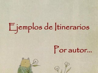 Ejemplos de Itinerarios
Por autor…
 
