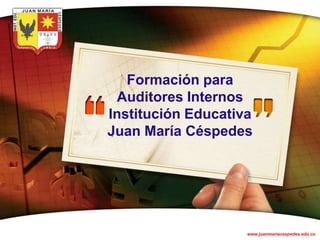 Formación para
 Auditores Internos
Institución Educativa
Juan María Céspedes




       LOGO
                    www.juanmariacespedes.edu.co
 