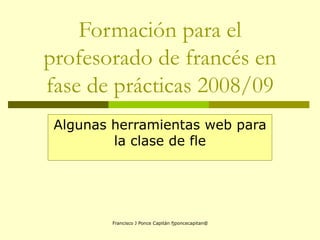 Formación para el profesorado de francés en fase de prácticas 2008/09 Algunas herramientas web para la clase de fle 