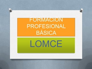 FORMACIÓN
PROFESIONAL
BÁSICA

LOMCE

 