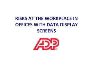 RISKS AT THE WORKPLACE IN
OFFICES WITH DATA DISPLAY
SCREENS
 