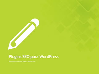 Aprendemos a usar Yoast y Redirection.
Plugins SEO para WordPress
 