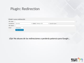 Plugin: Redirection
¡Ojo! No abuses de las redirecciones o perderás potencia para Google…
 