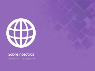 ¿Quiénes somos y a que nos dedicamos?
Sobre nosotros
 