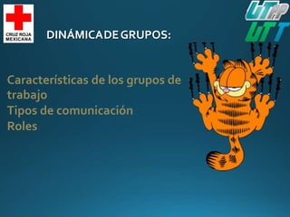 DINÁMICADEGRUPOS:
Características de los grupos de
trabajo
Tipos de comunicación
Roles
 