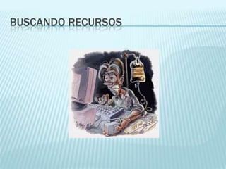 BUSCANDO RECURSOS
 