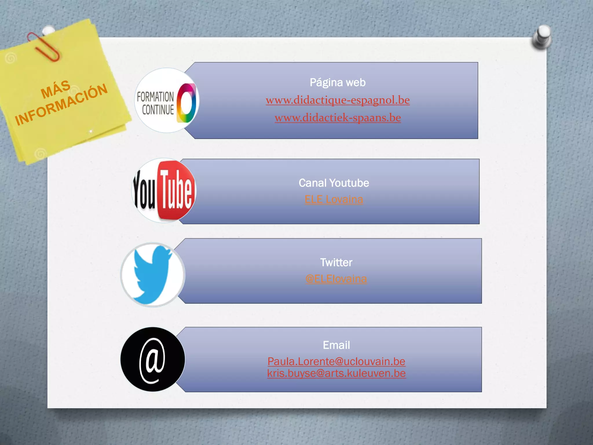 Página web
www.didactique-espagnol.be
www.didactiek-spaans.be
Canal Youtube
ELE Lovaina
Twitter
@ELElovaina
Email
Paula.Lorente@uclouvain.be
kris.buyse@arts.kuleuven.be
 