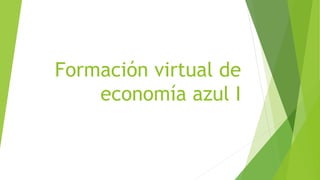 Formación virtual de
economía azul I
Aprendiz:Nidia Paredes
Tutor de blackboard 9.1: Hoved Ruiz Marin
 