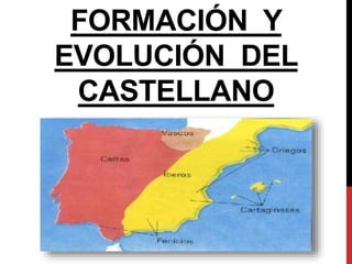 FORMACIÓN Y
EVOLUCIÓN DEL
CASTELLANO
 