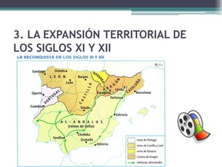 3. LA EXPANSIÓN TERRITORIAL DE
LOS SIGLOS XI Y XII
 