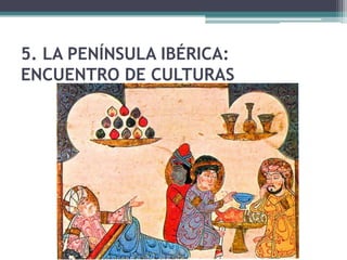 5. LA PENÍNSULA IBÉRICA:
ENCUENTRO DE CULTURAS
 