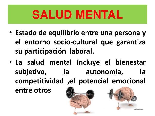 SALUD MENTAL
• Estado de equilibrio entre una persona y
el entorno socio-cultural que garantiza
su participación laboral.
...