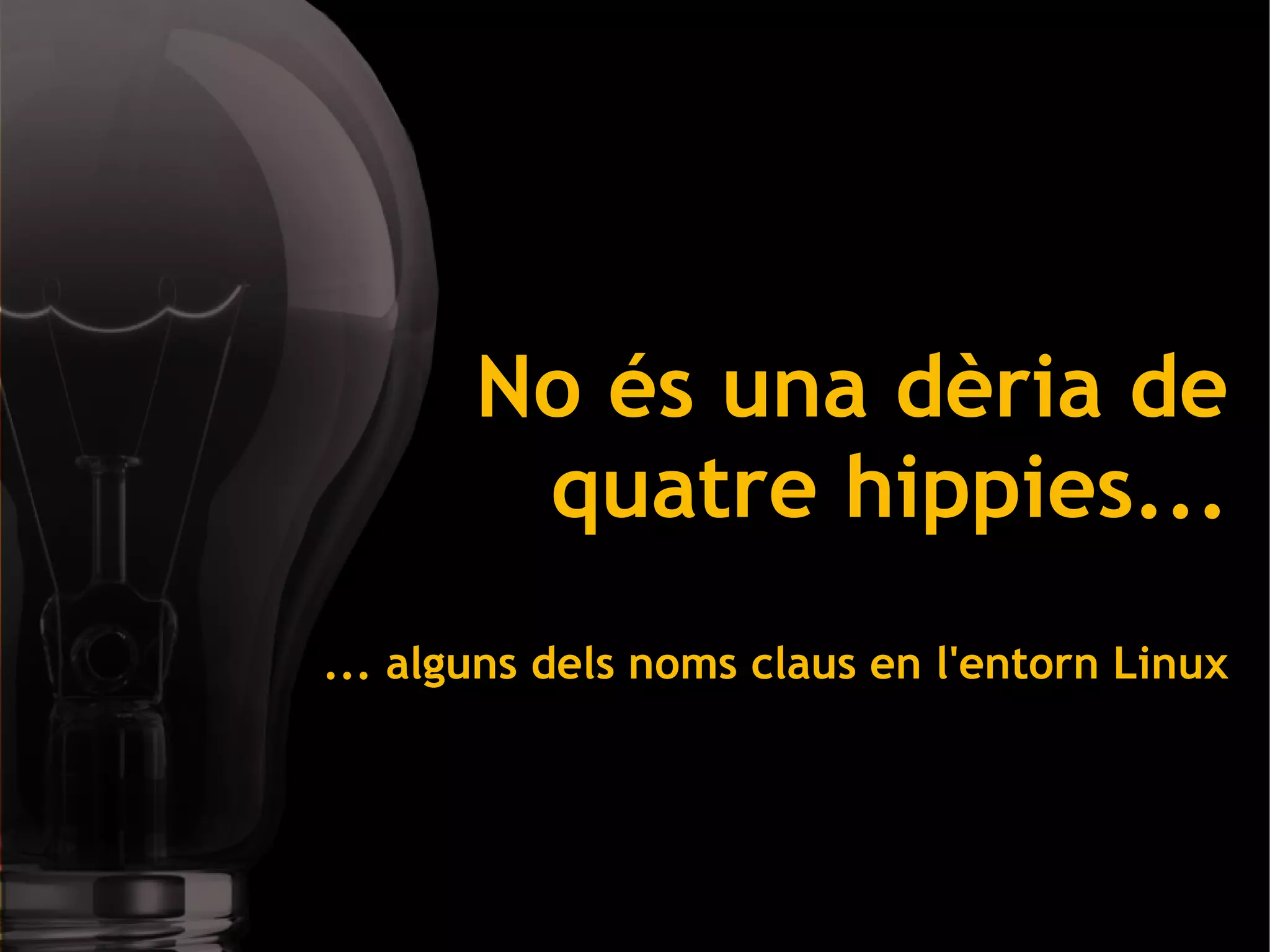 No és una dèria de
            quatre hippies...
    ... alguns dels noms claus en l'entorn Linux



                    
 