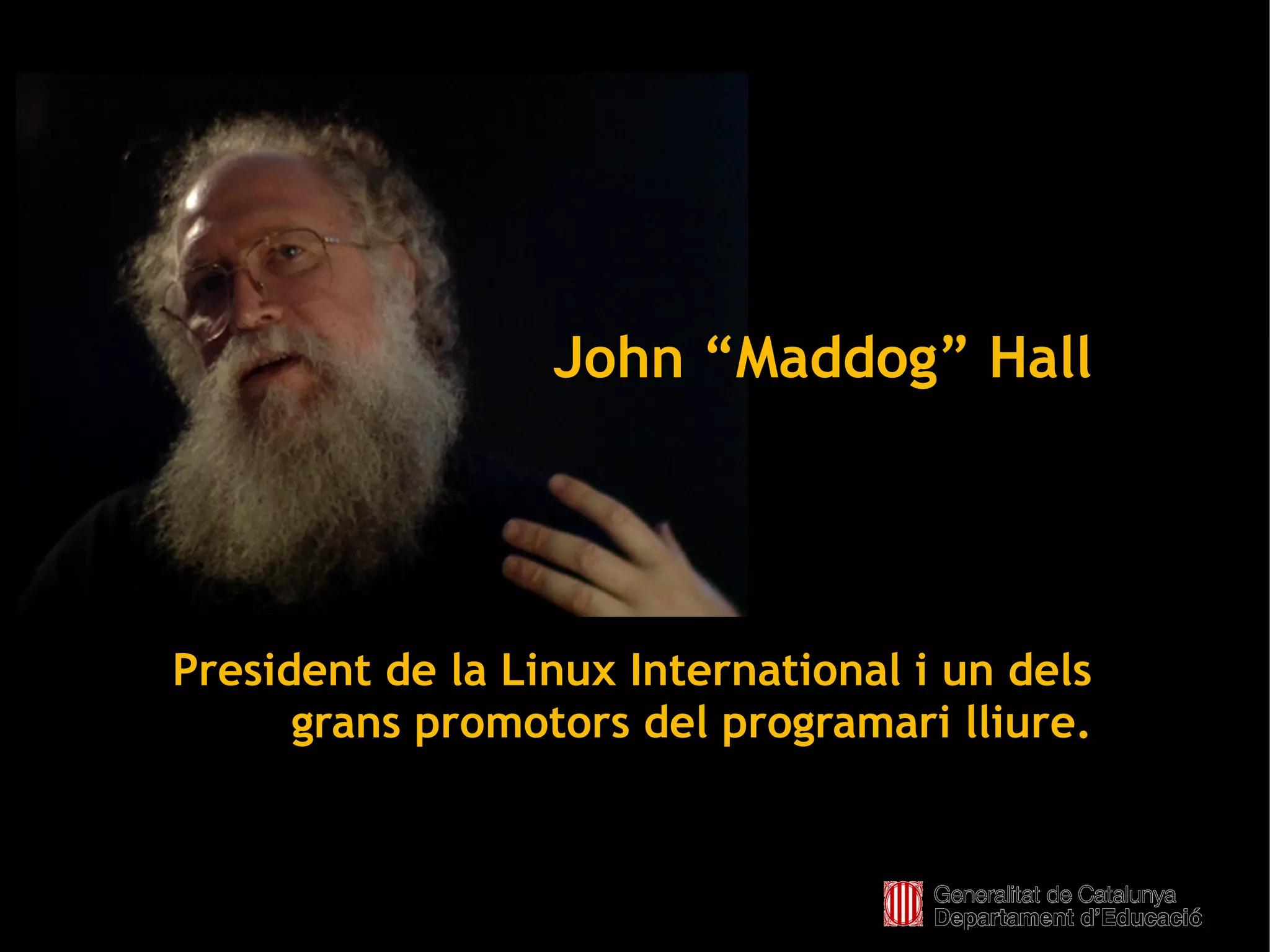 John “Maddog” Hall




    President de la Linux International i un dels
          grans promotors del programari lliure.


                           
 