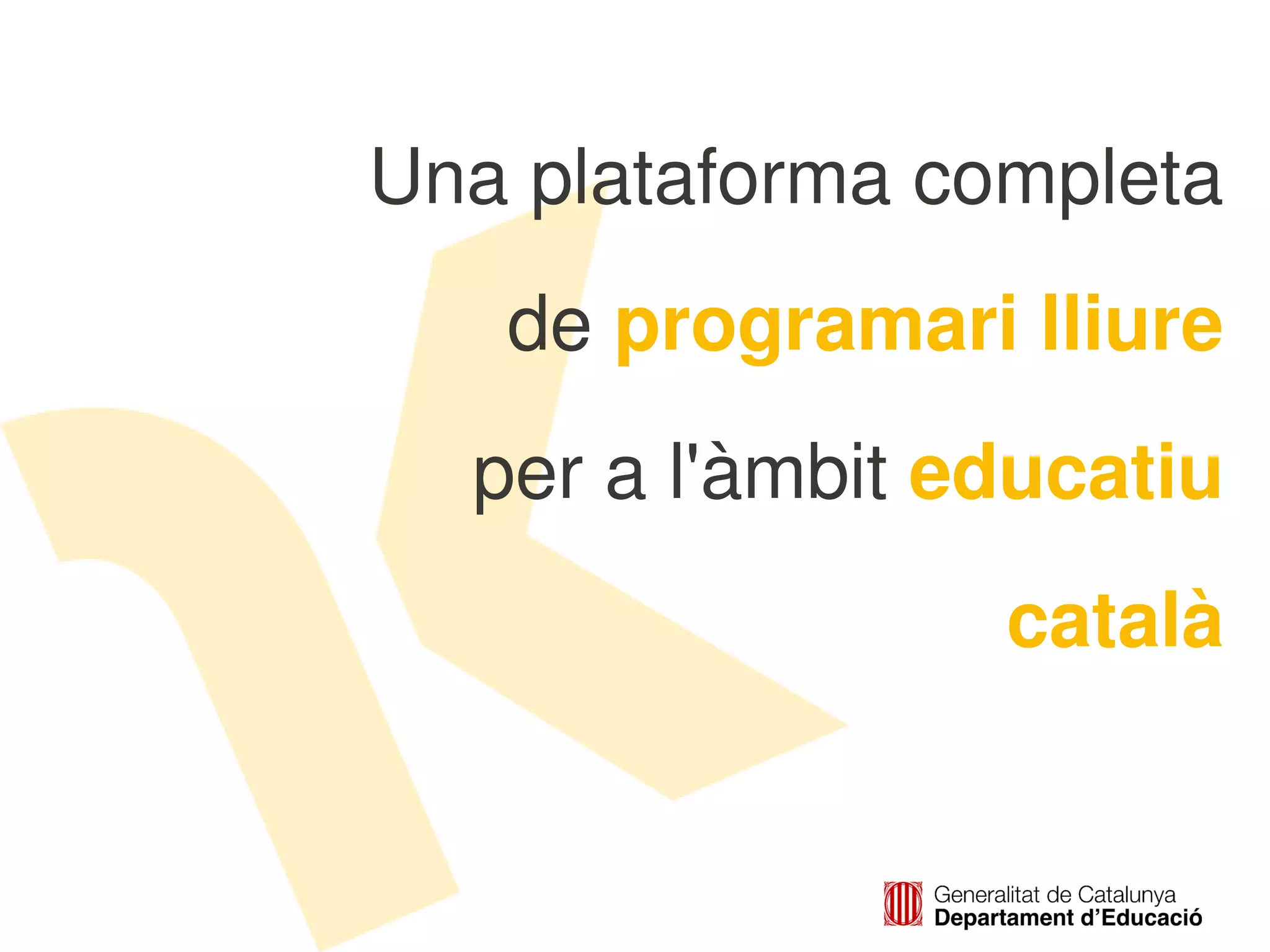 Una plataforma completa
       de programari lliure
      per a l'àmbit educatiu
                     català


            
 