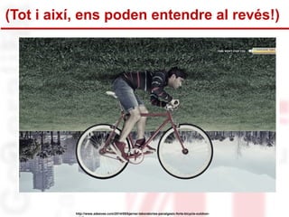 (Tot i així, ens poden entendre al revés!) 
http://www.adeevee.com/2014/05/bjarner-laboratories-panalgesic-forte-bicycle-outdoor-print/ 
 