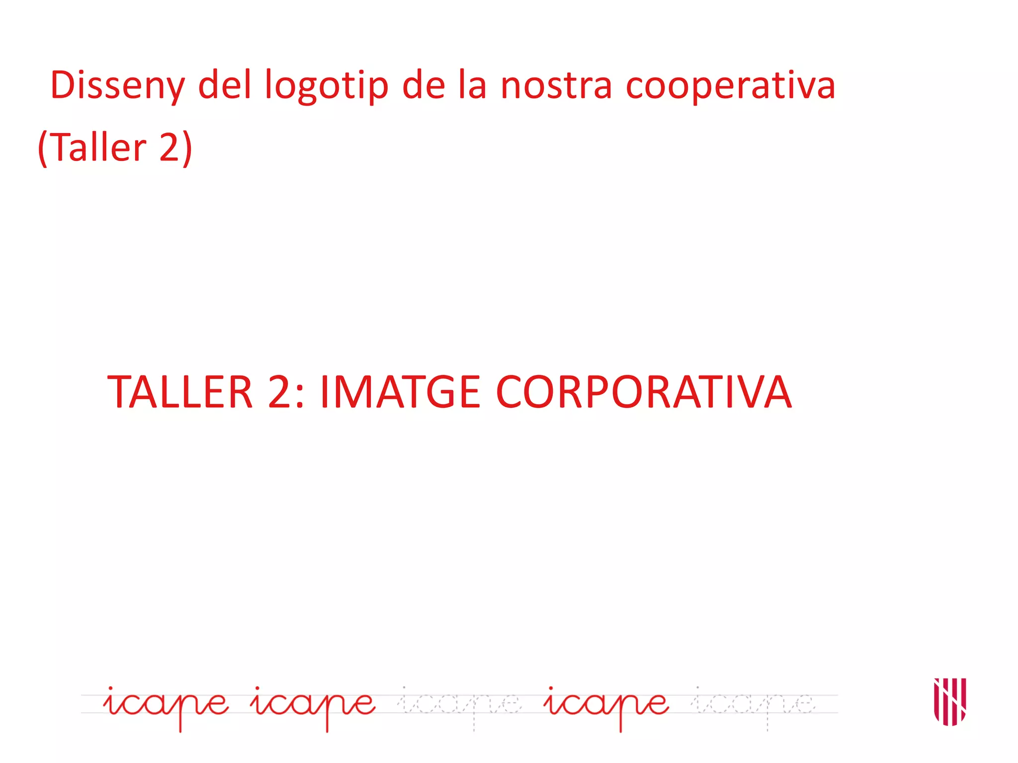 TALLER 2: IMATGE CORPORATIVA
Disseny del logotip de la nostra cooperativa
(Taller 2)
 