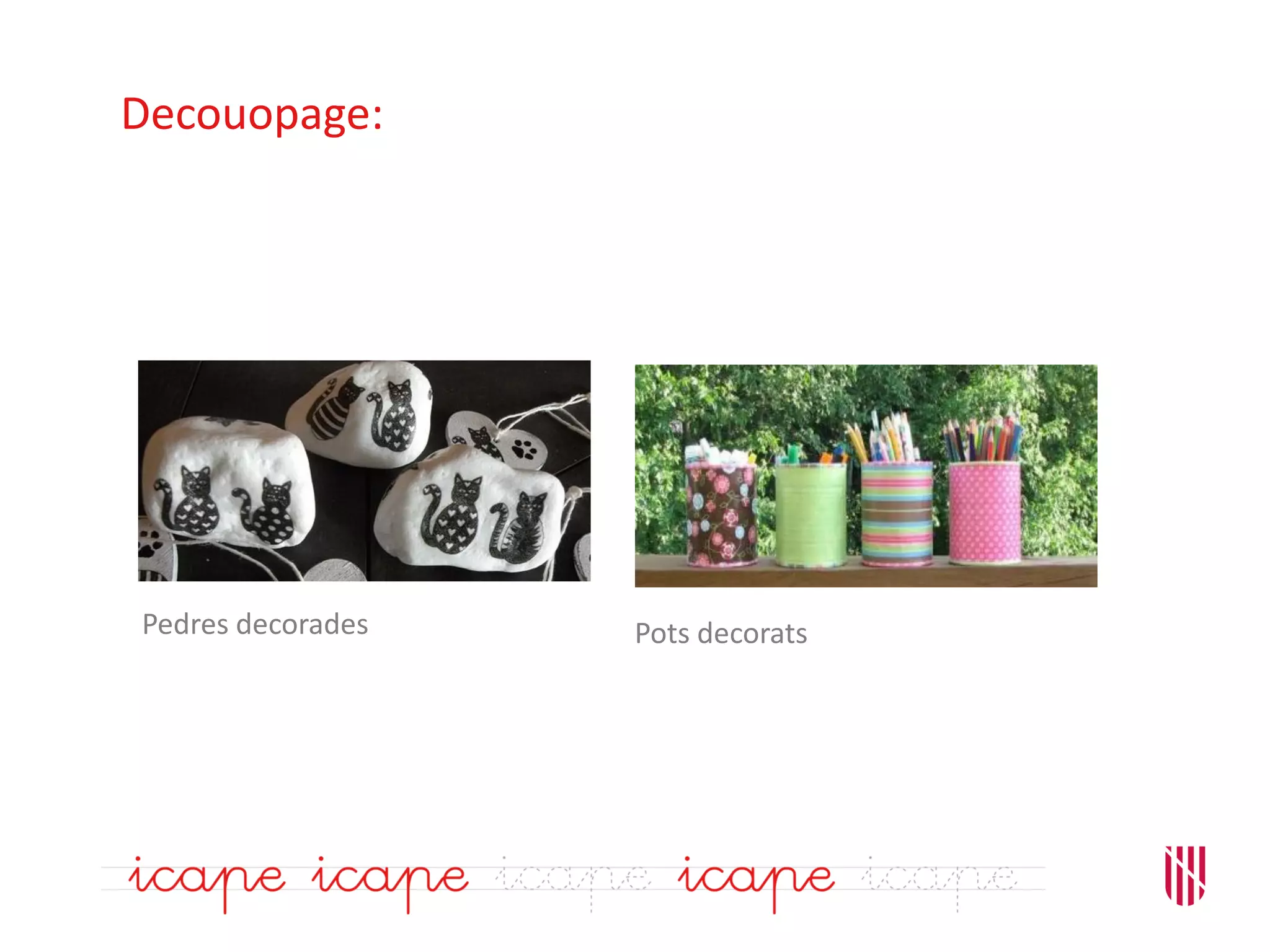 Decouopage:
Pedres decorades Pots decorats
 