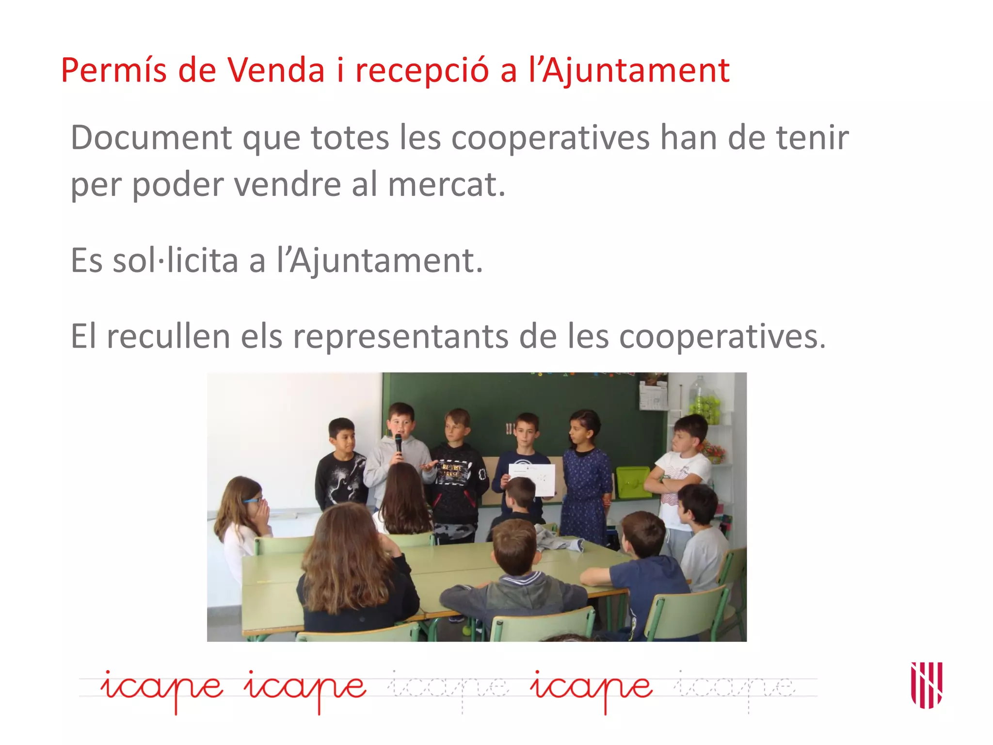 Permís de Venda i recepció a l’Ajuntament
Document que totes les cooperatives han de tenir
per poder vendre al mercat.
Es sol·licita a l’Ajuntament.
El recullen els representants de les cooperatives.
 