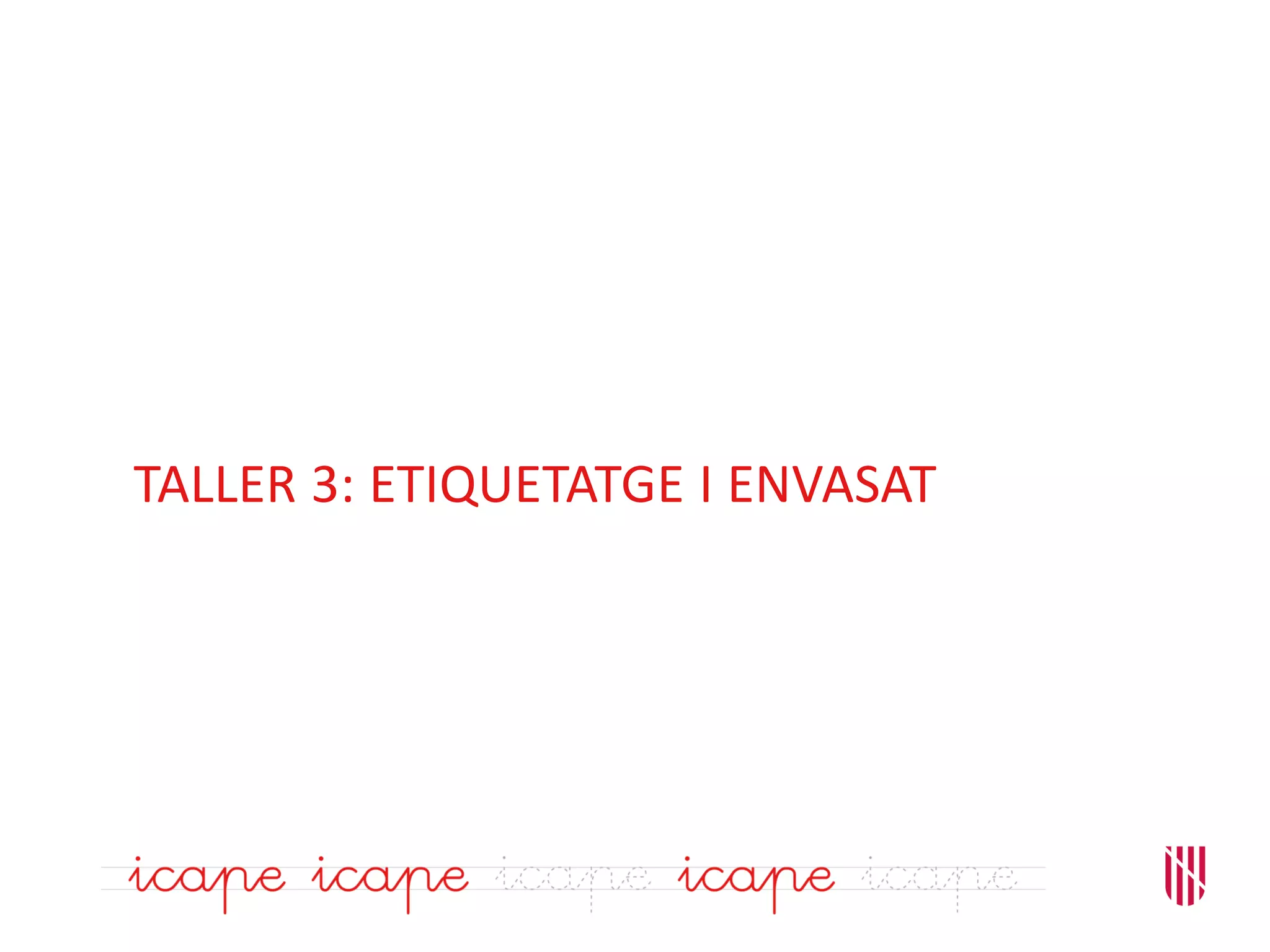 TALLER 3: ETIQUETATGE I ENVASAT
 