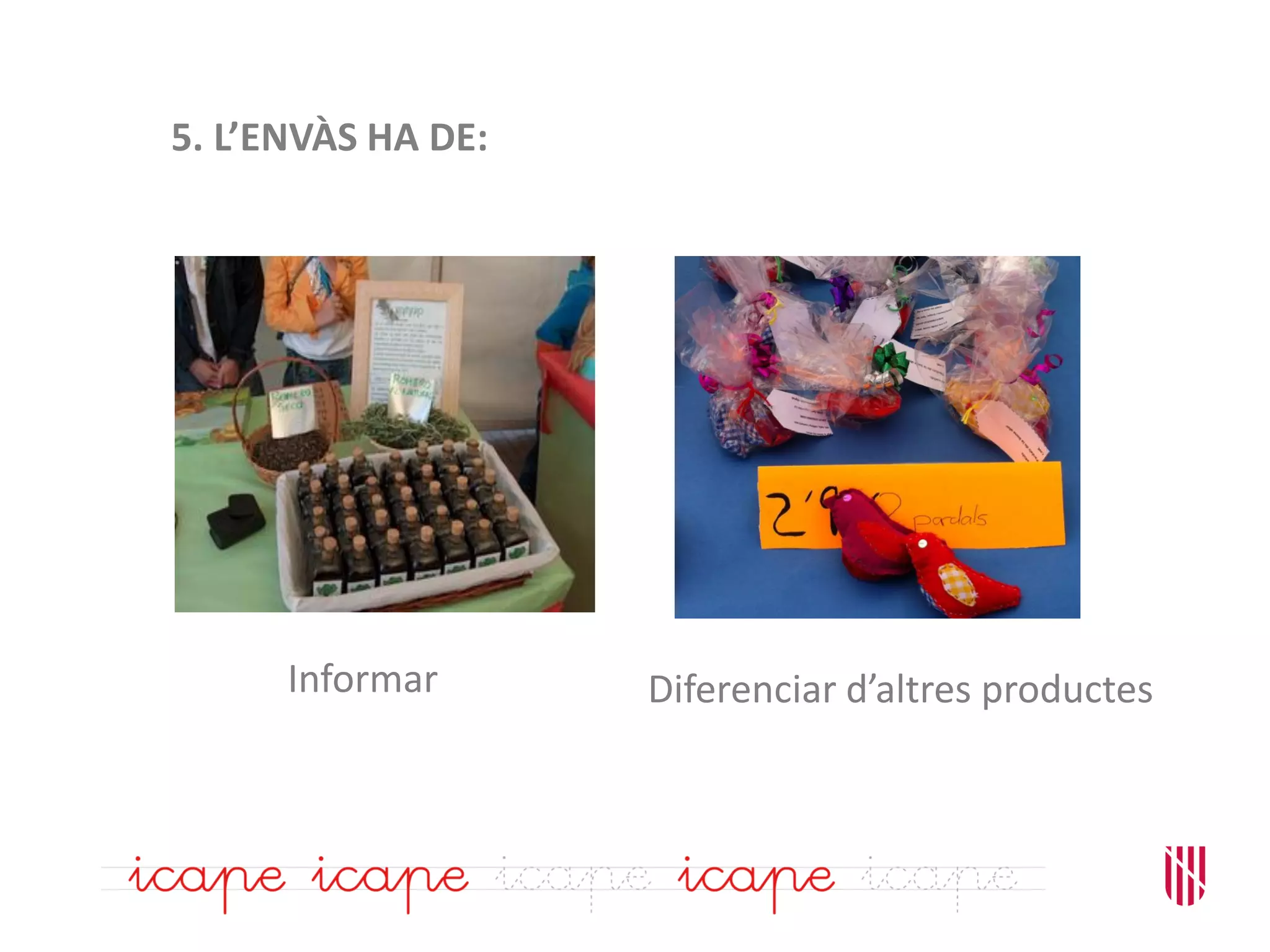 5. L’ENVÀS HA DE:
Informar Diferenciar d’altres productes
 