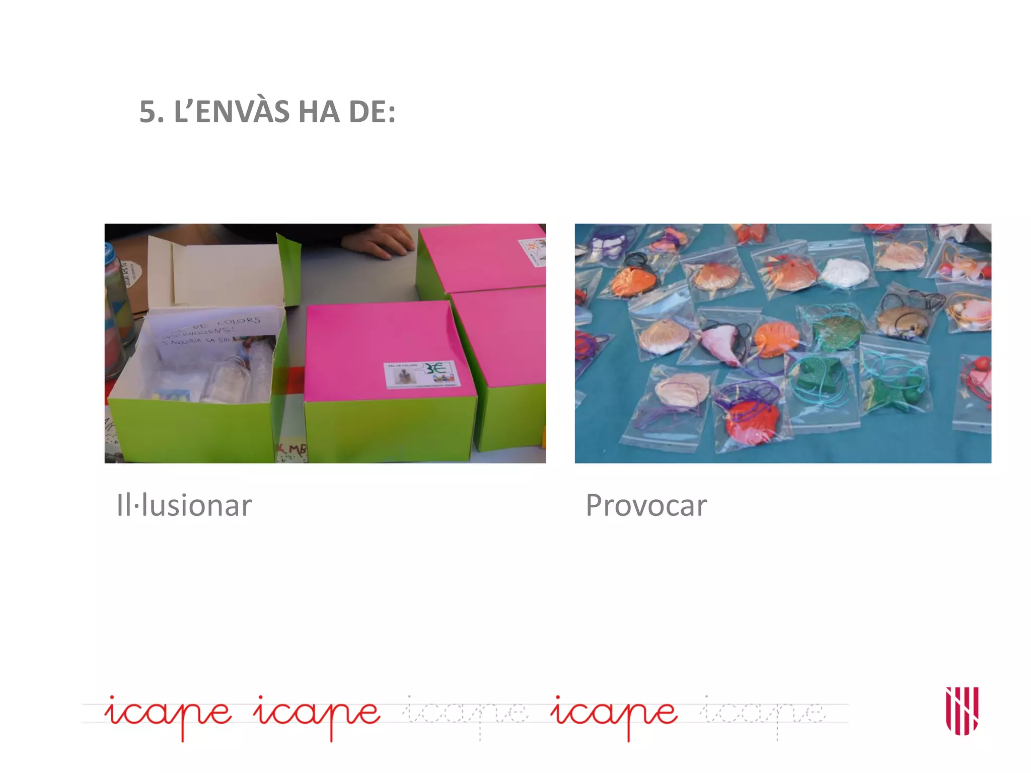 5. L’ENVÀS HA DE:
Il·lusionar Provocar
 