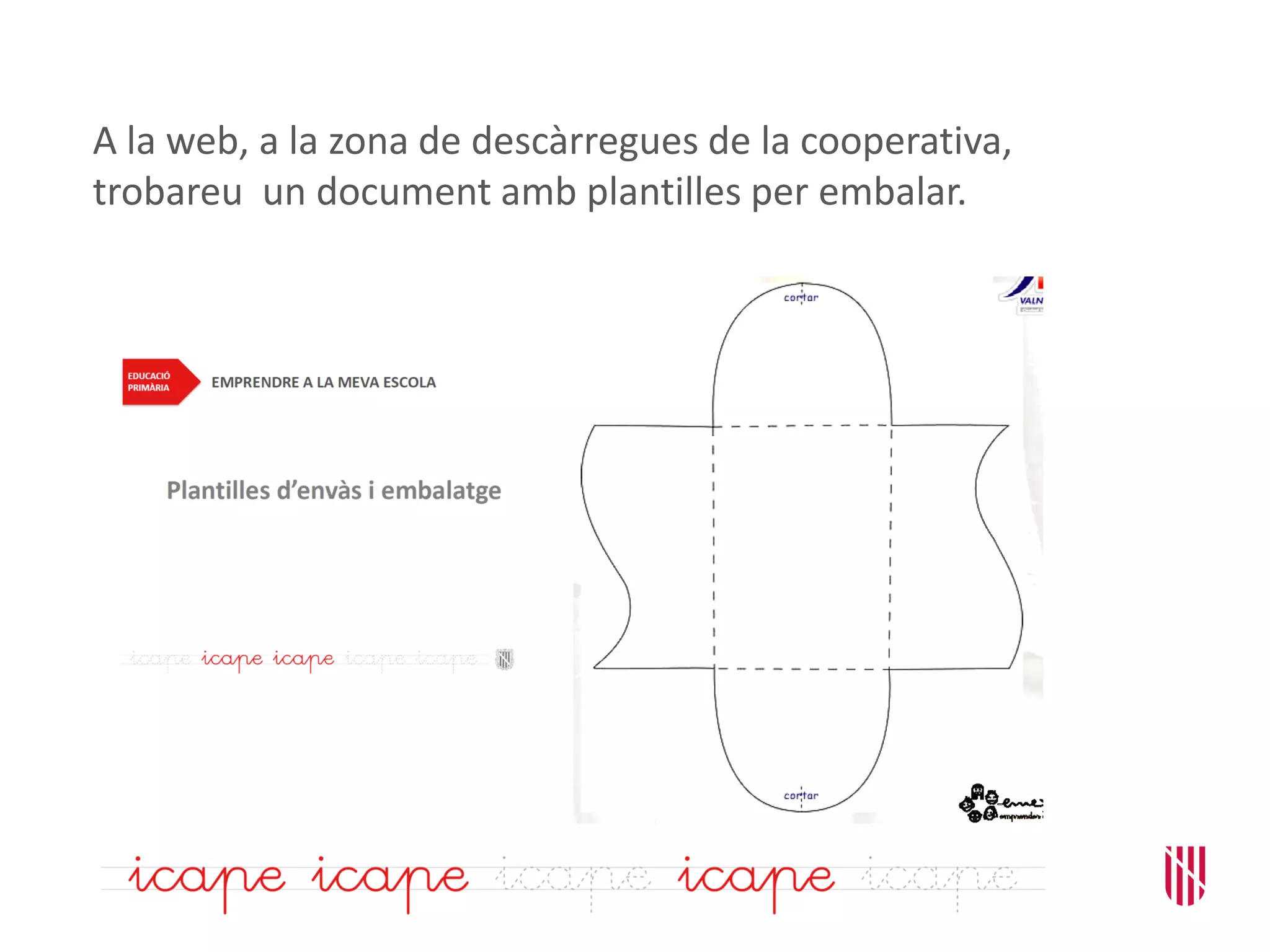 A la web, a la zona de descàrregues de la cooperativa,
trobareu un document amb plantilles per embalar.
 
