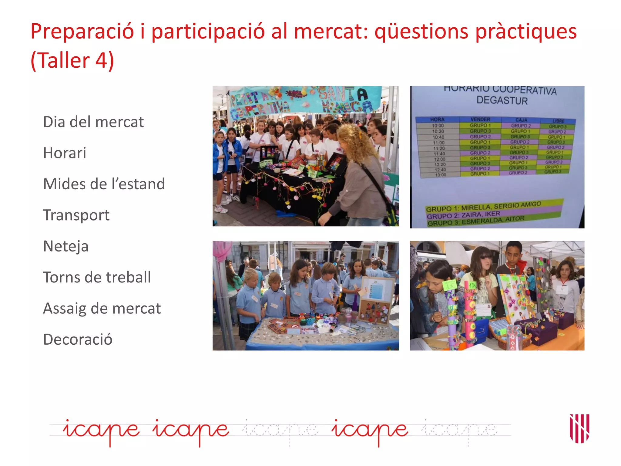 Preparació i participació al mercat: qüestions pràctiques
(Taller 4)
Dia del mercat
Horari
Mides de l’estand
Transport
Neteja
Torns de treball
Assaig de mercat
Decoració
 
