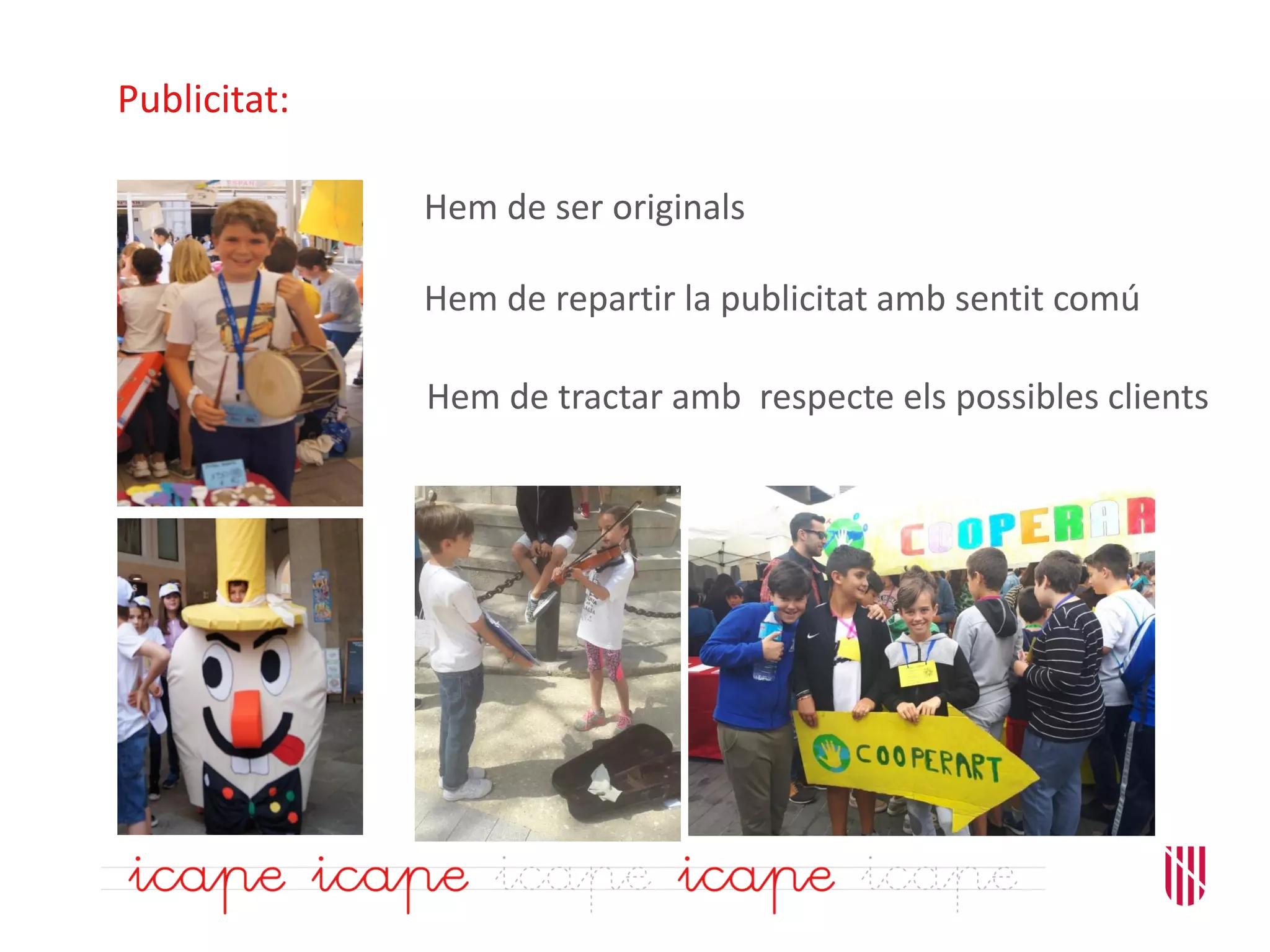 Publicitat:
Hem de ser originals
Hem de tractar amb respecte els possibles clients
Hem de repartir la publicitat amb sentit comú
 