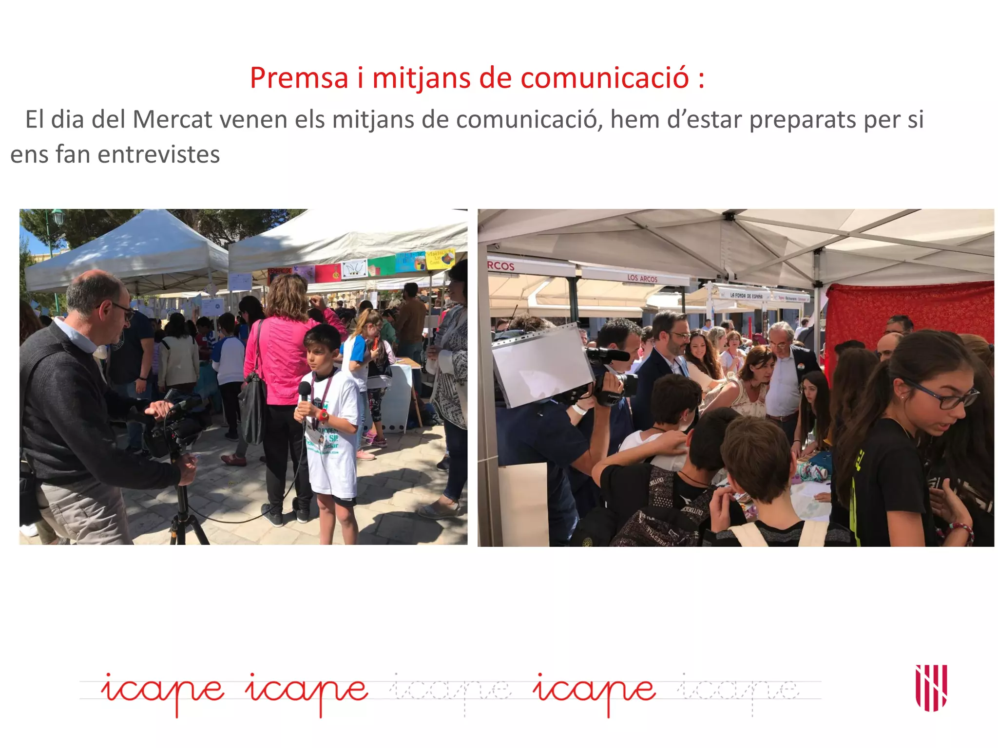 Premsa i mitjans de comunicació :
El dia del Mercat venen els mitjans de comunicació, hem d’estar preparats per si
ens fan entrevistes
 